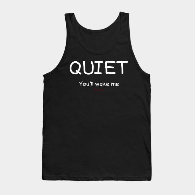 Quiet You'll Wake Me Tank Top by House_Of_HaHa